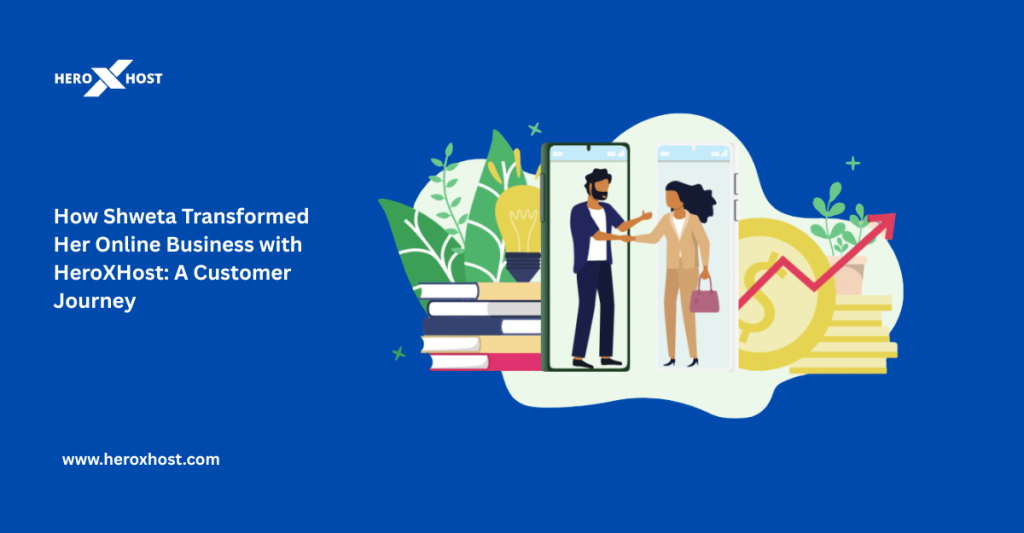 How Shweta Transformed Her Online Business with HeroXHost: A Customer Journey